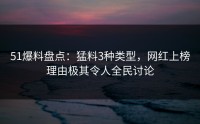 51爆料盘点：猛料3种类型，网红上榜理由极其令人全民讨论